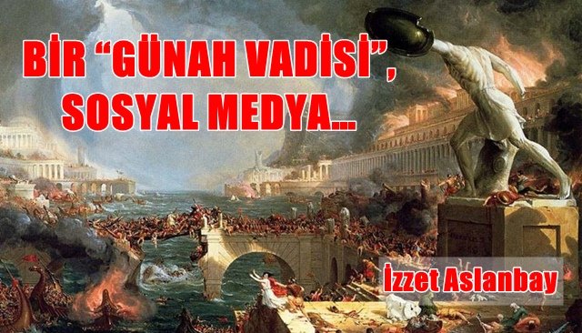 BİR “GÜNAH VADİSİ”, SOSYAL MEDYA…