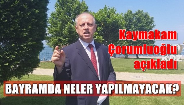 ÇORUMLUOĞLU “BAYRAM YASAKLARINI” AÇIKLADI