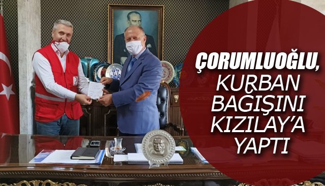 ÇORUMLUOĞLU, KURBAN BAĞIŞINI KIZILAY’A YAPTI