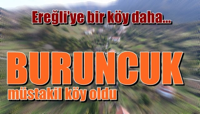 Ereğli’ye bir köy daha… BURUNCUK!