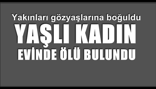 Evinde ölü bulundu…