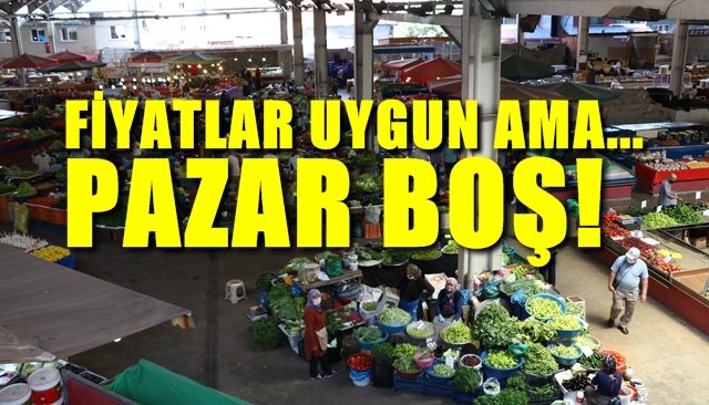 FİYATLAR UYGUN AMA PAZAR BOŞ