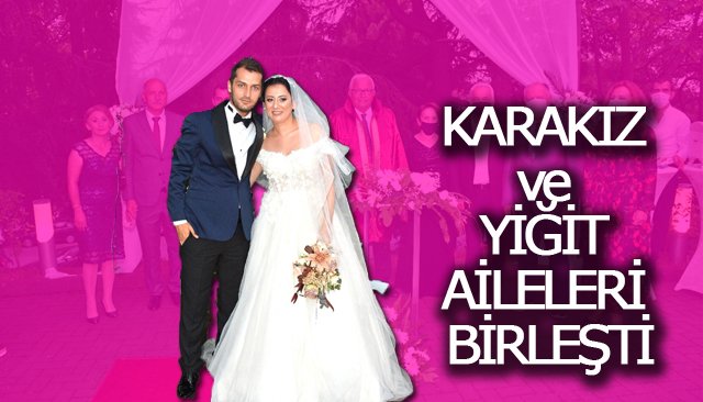 KARAKIZ ve YİĞİT AİLELERİ BİRLEŞTİ