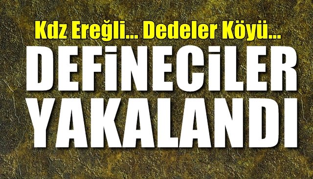 Kdz Ereğli… Dedeler Köyü… DEFİNECİLERE SUÇÜSTÜ