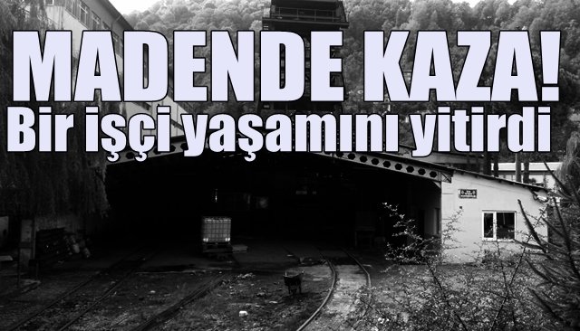 Maden ocağında iş kazası: 1 işçi yaşamını yitirdi