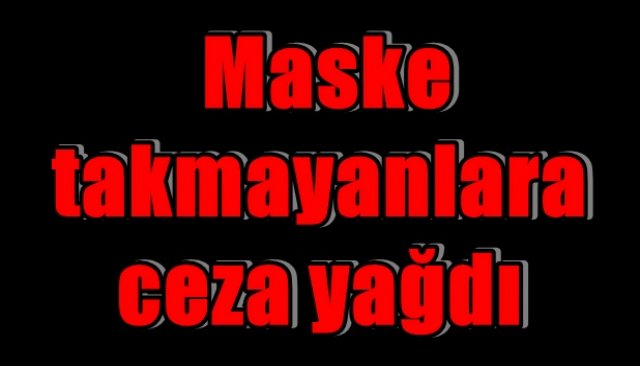  Maske takmayanlara ceza yağdı