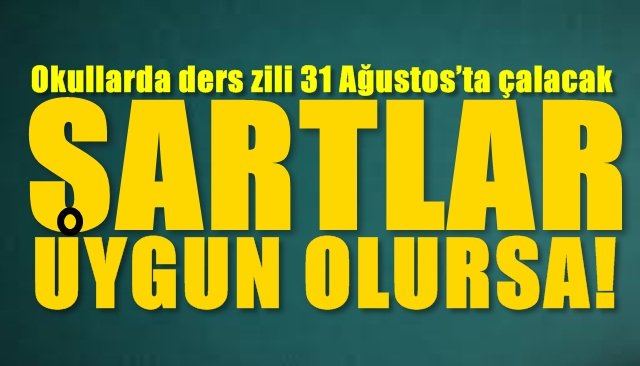 Okullarda ders zili 31 Ağustos’ta çalacak... ŞARTLAR UYGUN OLURSA …