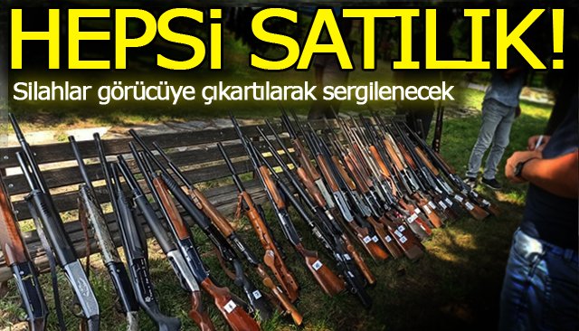 SİLAHLAR, ÖNCE SERGİLENECEK SONRA SATILACAK 