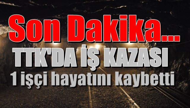 TTK’da iş kazası… 1 İşçi hayatını kaybetti