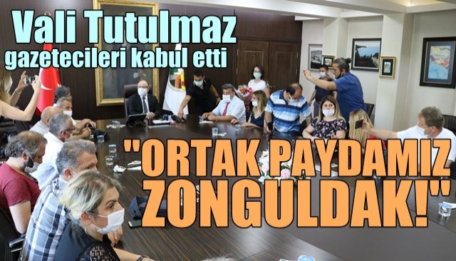 Vali Tutulmaz; gazetecileri kabul etti: “ORTAK PAYDAMIZ ZONGULDAK!”