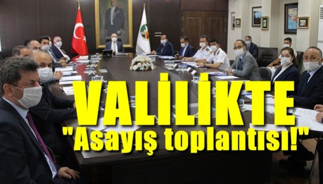 Valilikte “Asayiş” toplantısı