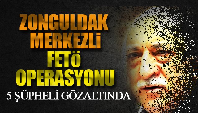 ZONGULDAK MERKEZLİ FETÖ OPERASYONU