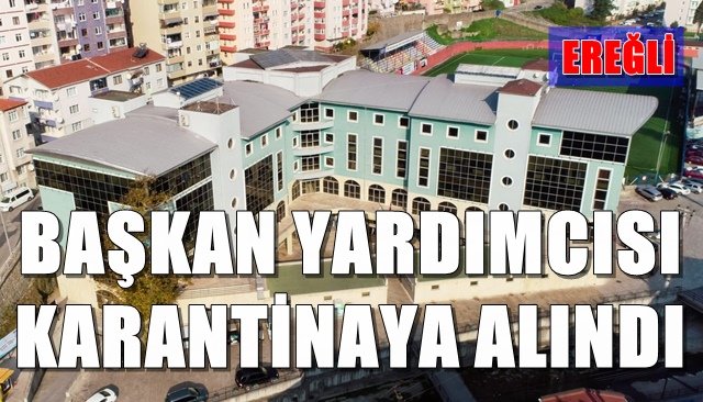 Belediye başkan yardımcısı karantinaya alındı