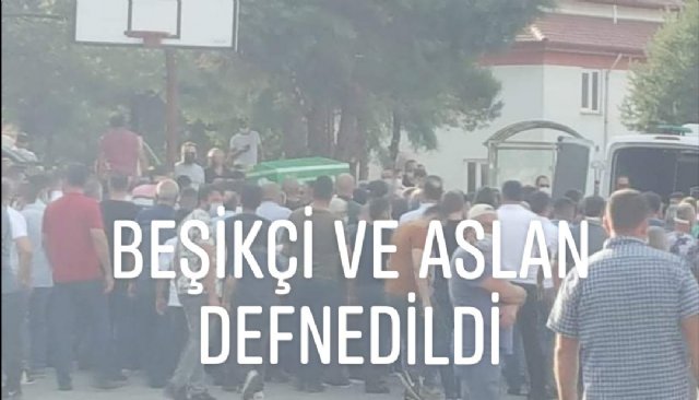 BEŞİKÇİ VE ASLAN DEFNEDİLDİ