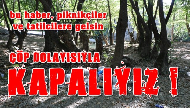 “ÇÖP DOLAYISIYLA KAPALIYIZ”