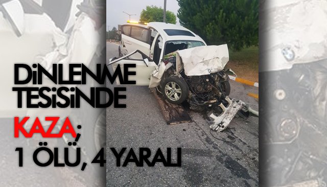 DİNLENME TESİSİNDE KAZA; 1 ÖLÜ, 4 YARALI