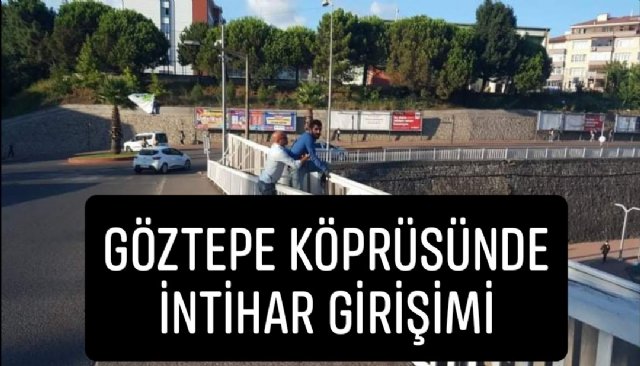 GÖZTEPE KÖPRÜSÜNDE İNTİHAR GİRİŞİMİ