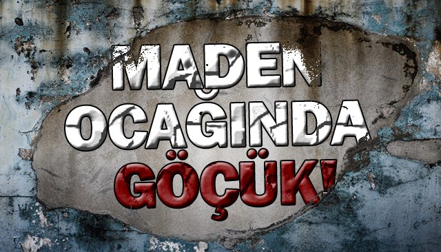 MADEN OCAĞINDA GÖÇÜK!