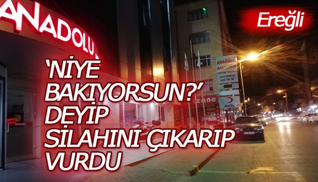 ‘NİYE BAKIYORSUN?’ DEYİP SİLAHINI ÇIKARIP VURDU 