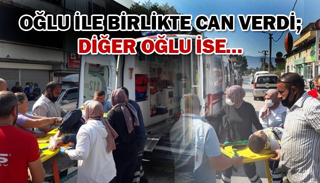 OĞLU İLE BİRLİKTE CAN VERDİ; DİĞER OĞLU İSE… 