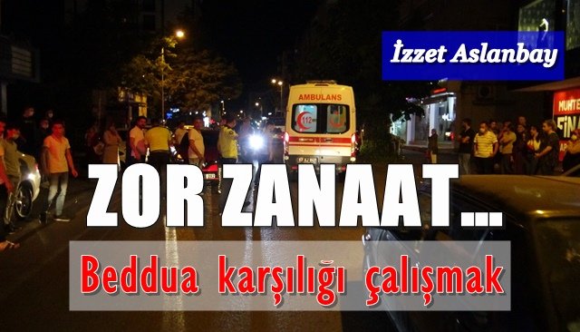 ZOR ZANAAT… Beddua karşılığı çalışmak…