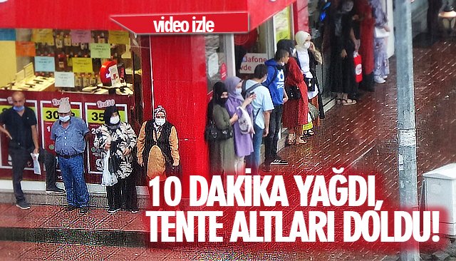 10 DAKİKA YAĞDI, TENTE ALTLARI DOLDU!