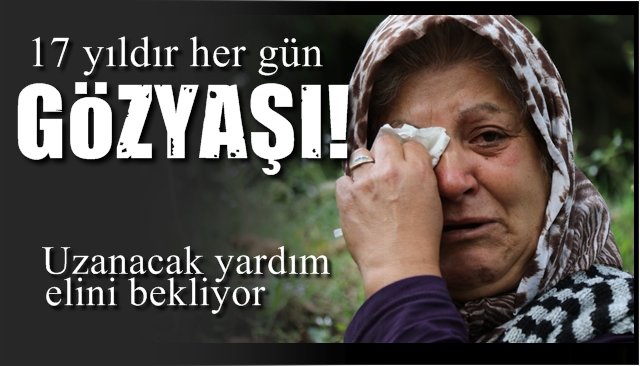 17 senedir her gün  gözyaşı döküyor