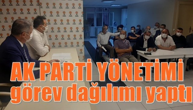 AK PARTİ İLÇE YÖNETİMİ İŞ BÖLÜMÜ YAPTI