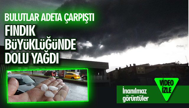 BULUTLAR ADETA ÇARPIŞTI, FINDIK BÜYÜKLÜĞÜNDE DOLU YAĞDI