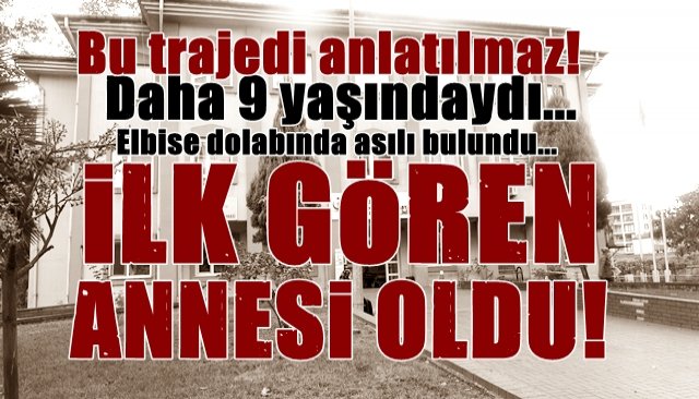 Daha 9 yaşındaydı… Elbise dolabında asılı bulundu