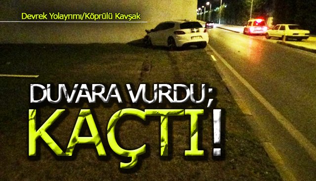 DUVARA VURDU; KAÇTI!