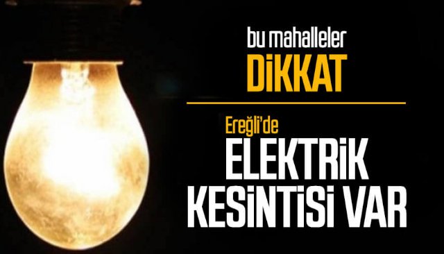 EREĞLİ´DE ELEKTRİK KESİNTİSİ UYGULANACAK KÖY VE MAHALLELER