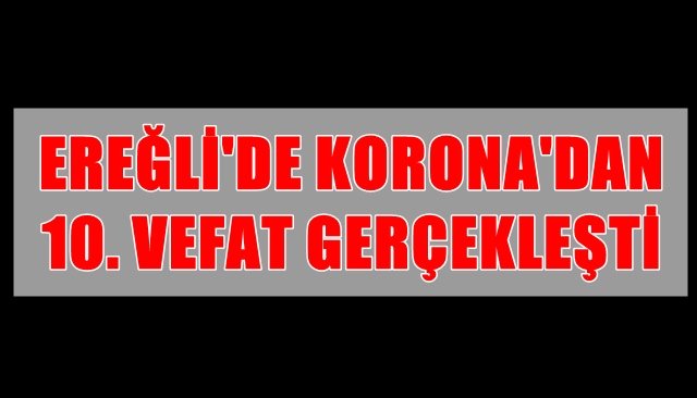 EREĞLİ´DE KORONA´DAN 10. VEFAT GERÇEKLEŞTİ