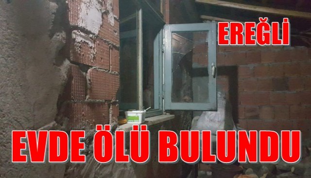 TEK BAŞINA YAŞADIĞI EVDE ÖLÜ BULUNDU