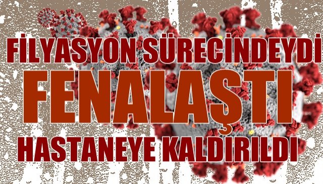 Filyasyondaki Korona hastası fenalaştı