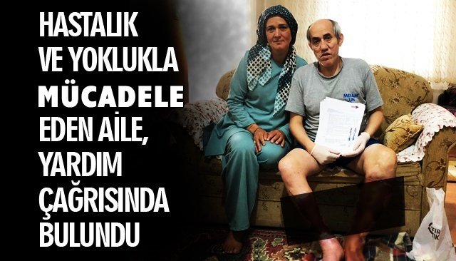 HASTALIK VE YOKLUKLA MÜCADELE EDEN AİLE, YARDIM ÇAĞRISINDA BULUNDU