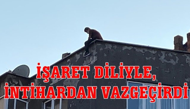 İŞARET DİLİYLE, İNTİHARDAN VAZGEÇİRDİ