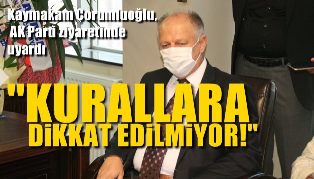 Kaymakam Çorumluoğlu, AK Parti ziyaretinde uyardı: “KURALLARA DİKKAT EDİLMİYOR!”