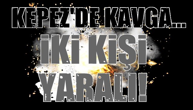 KEPEZ’DE KAVGA…2 YARALI!