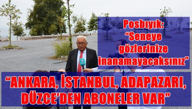 Posbıyık: “Seneye gözlerinize inanamayacaksınız”