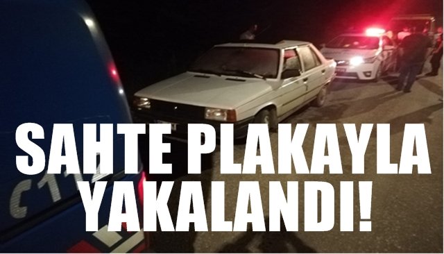 SAHTE PLAKAYLA YAKALANDI