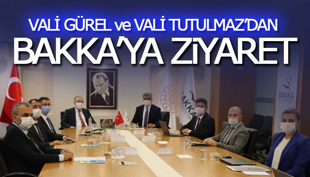  VALİ GÜREL VE VALİ TUTULMAZ’DAN BAKKA’YA ZİYARET