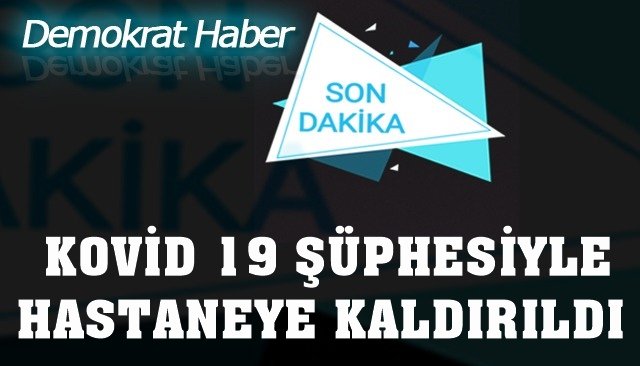 YATAĞA BAĞIMLI HASTA KOVİD 19 ŞÜPHESİYLE  HASTANEYE KALDIRILDI