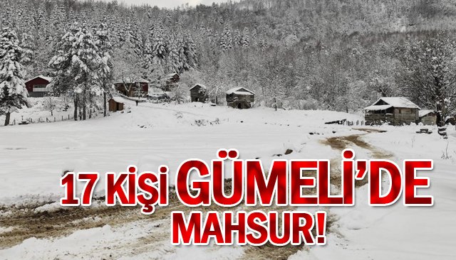 17 KİŞİ GÜMELİ’DE MAHSUR!