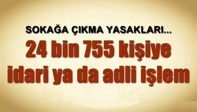 24 bin 755 kişiye idari ya da adli işlem 