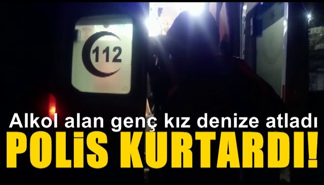 Alkol alan genç denize atladı, polis kurtardı