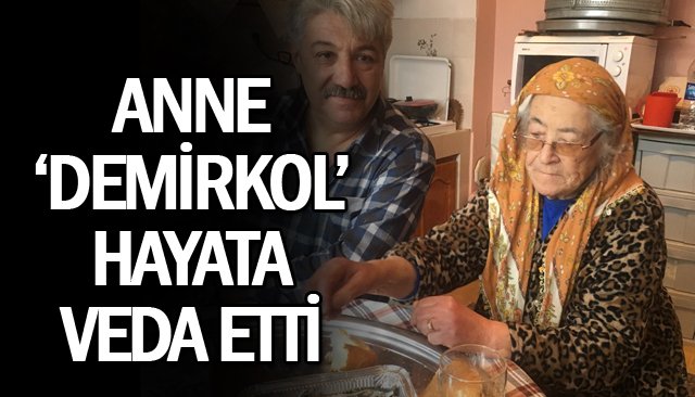 ANNE ‘DEMİRKOL’ HAYATA VEDA ETTİ