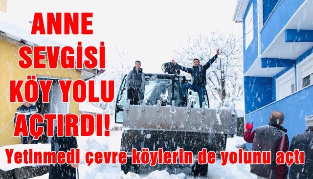 ANNE SEVGİSİ KÖY YOLU AÇTIRDI