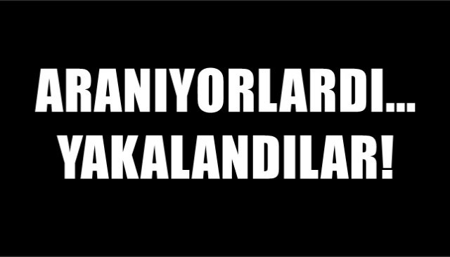 ARANIYORLARDI... YAKALANDILAR!