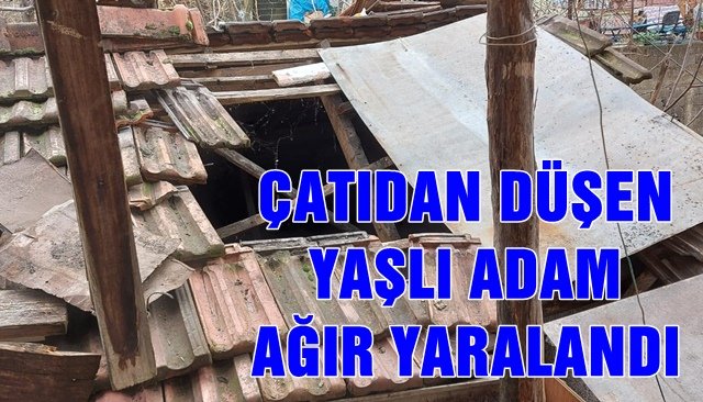 ÇATIDAN DÜŞEN  YAŞLI ADAM  AĞIR YARALANDI